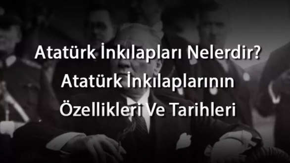 Atatürk İnkılapları Nelerdir? Atatürk İnkılaplarının Özellikleri Ve Tarihleri